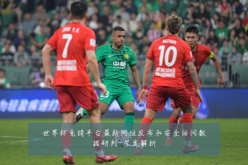 世界杯竞猜平台最新网址发布和安全访问数据研判-深度解析